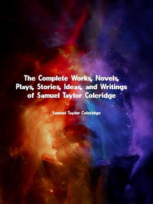 cover image of The Complete Works, Novels, Plays, Stories, Ideas, and Writings of Samuel Taylor Coleridge